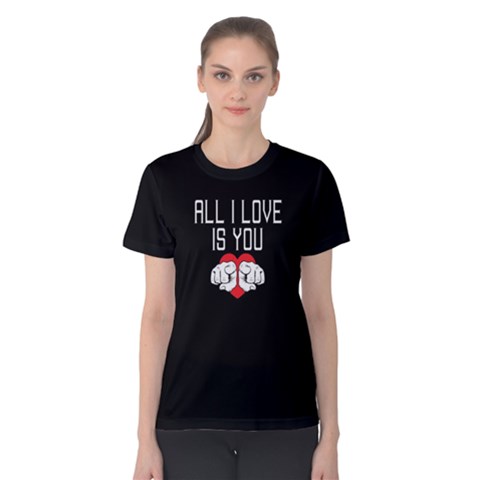 All I Love Is You - Women s Cotton Tee by FunnySaying