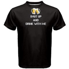 Black Shut Up And Drink With Me  Men s Cotton Tee by FunnySaying