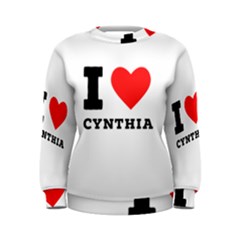 I Love Cynthia Women s Sweatshirt by ilovewhateva