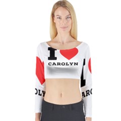 I Love Carolyn Long Sleeve Crop Top by ilovewhateva