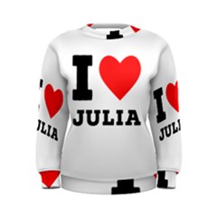 I Love Julia  Women s Sweatshirt by ilovewhateva