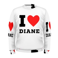 I Love Diane Men s Sweatshirt by ilovewhateva