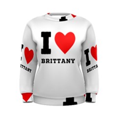 I Love Brittany Women s Sweatshirt by ilovewhateva
