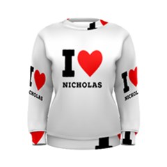 I Love Nicholas Women s Sweatshirt by ilovewhateva