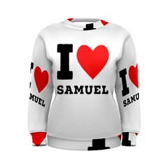 I Love Samuel Women s Sweatshirt by ilovewhateva