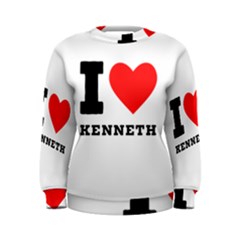 I Love Kenneth Women s Sweatshirt by ilovewhateva