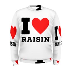 I Love Raisin  Men s Sweatshirt by ilovewhateva