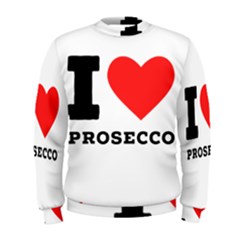 I Love Prosecco Men s Sweatshirt by ilovewhateva